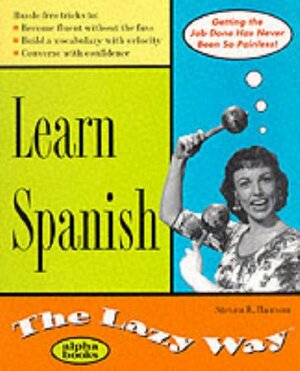 Learn Spanish the Lazy Way by Steven R. Hawson, Carol Ann Turkington