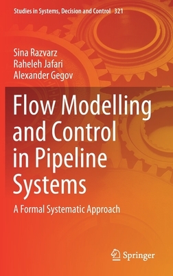 Flow Modelling and Control in Pipeline Systems: A Formal Systematic Approach by Raheleh Jafari, Alexander Gegov, Sina Razvarz