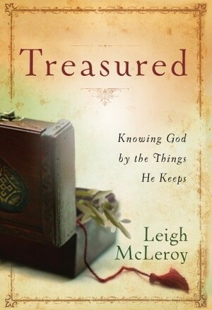 Treasured: Knowing God by the Things He Keeps by Leigh McLeroy