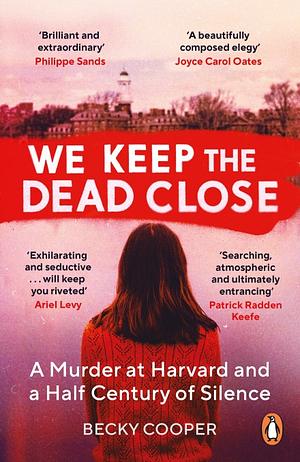 We Keep the Dead Close: A Murder at Harvard and a Half Century of Silence by Becky Cooper