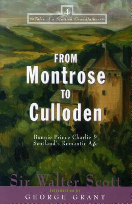 From Montrose to Culloden: Bonnie Prince Charlie and Scotland's Romantic Age by Walter Scott