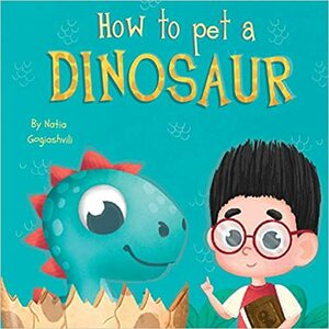 How to pet a dinosaur: Childrens dinosaur bedtime book, Dinosaur Picture Books, Read Aloud Family Books, Kids Ages 1 5, Bedtime, Preschool, Kindergarten by Natia Gogiashvili