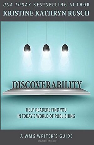 Discoverability: Help Readers Find You in Today's World of Publishing by Kristine Kathryn Rusch