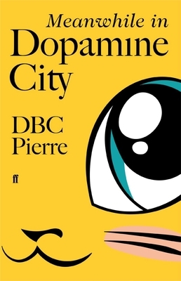 Meanwhile in Dopamine City by D.B.C. Pierre