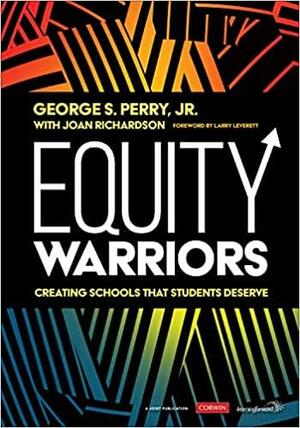 Equity Warriors: Creating Schools That Students Deserve by George S. Perry Jr., Joan Richardson