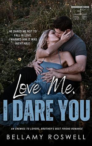 Love Me, I Dare You: An Enemies to Lovers, Brother's Best Friend Romance by Bellamy Roswell