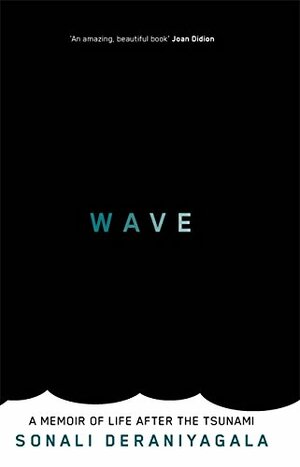 Wave: A Memoir of Life After the Tsunami by Sonali Deraniyagala