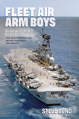 Fleet Air Arm Boys: Volume One: Air Defence Fighter Aircraft Since 1945 by Steve Bond