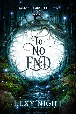 To No End: Tales of Forgotten Fae by Lexy Night