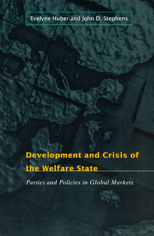 Development and Crisis of the Welfare State: Parties and Policies in Global Markets by John D. Stephens, Evelyne Huber