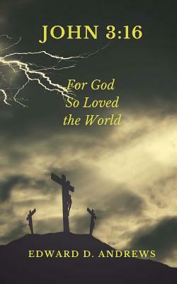 John 3: 16: For God So Loved the World by Edward D. Andrews