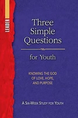 Three Simple Questions Youth Leader Guide: A Six-Week Study for Youth by 