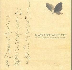 Black Robe, White Mist: Art of the Japanese Buddhist Nun Rengetsu by Melanie Eastburn