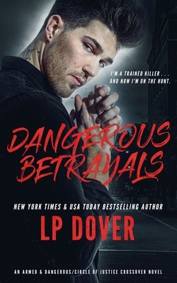 Dangerous Betrayals: An Armed & Dangerous/Circle of Justice Crossover Novel by L.P. Dover