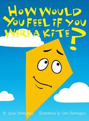 How Would You Feel If You Were a Kite? by Linda Harrington
