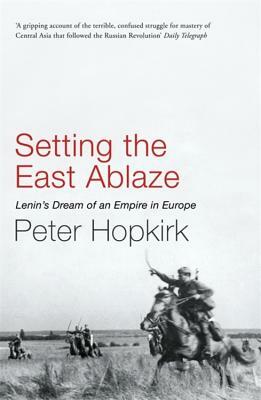 Setting the East Ablaze by Peter Hopkirk