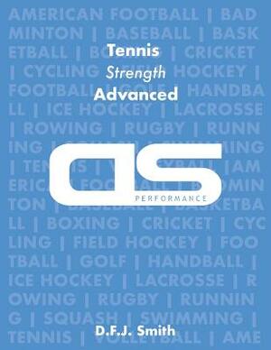DS Performance - Strength & Conditioning Training Program for Tennis, Strength, Advanced by D. F. J. Smith