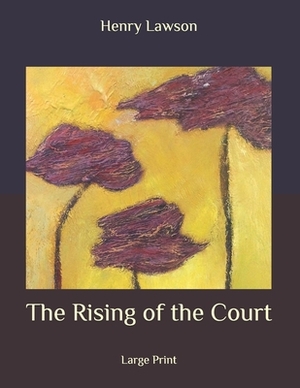 The Rising of the Court: Large Print by Henry Lawson