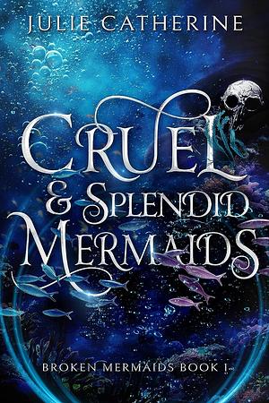 Cruel and Splendid Mermaids  by Julie Catherine