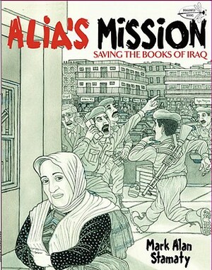 Alia's Mission: Saving the Books of Iraq by Mark Alan Stamaty