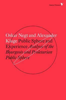 Public Sphere and Experience: Analysis of the Bourgeois and Proletarian Public Sphere by Alexander Kluge, Oskar Negt