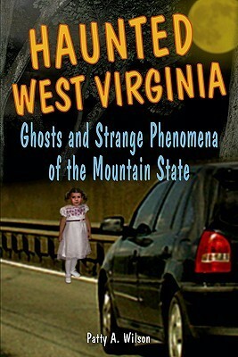 Haunted West Virginia: Ghosts and Strange Phenomena of the Mountain State by Patty A. Wilson