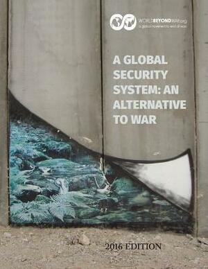 A Global Security System: An Alternative to War: 2016 Edition by Kent Shifferd, Patrick Hiller, David Swanson