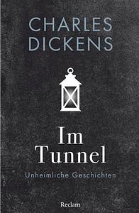 Im Tunnel: Unheimliche Geschichten by Charles Dickens