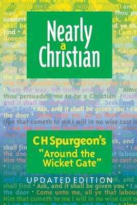 Nearly a Christian: Updated Edition of ''Around the Wicket Gate'' by Charles Haddon Spurgeon