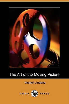 The Art of the Moving Picture (Dodo Press) by Vachel Lindsay