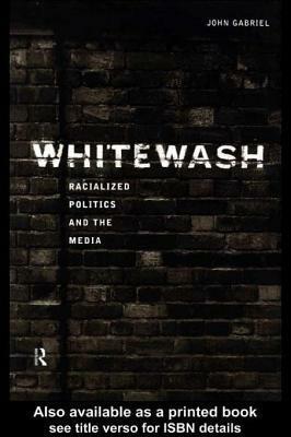 White Wash: Racialized Politics and the Media by John Gabriel