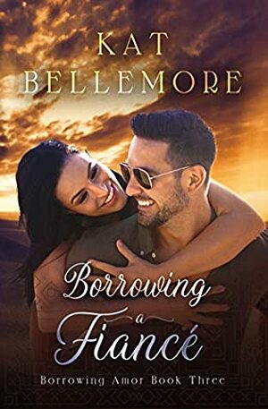 Borrowing a Fiancé: A Sweet Romance by Kat Bellemore