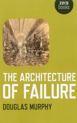 The Architecture of Failure by Douglas Murphy