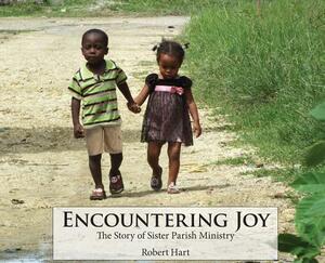 Encountering Joy: The Story of Sister Parish Ministry by Robert Hart