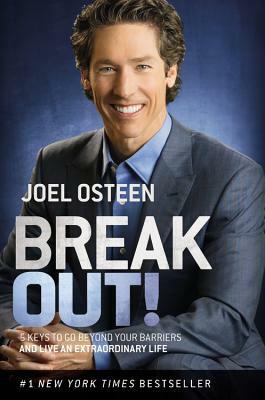 Break Out!: 5 Keys to Go Beyond Your Barriers and Live an Extraordinary Life by Joel Osteen