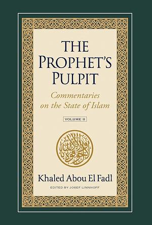 The Prophet's Pulpit: Commentaries on the State of Islam Volume II by Khaled Abou El Fadl