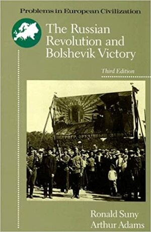 The Russian Revolution and Bolshevik Victory: Visions and Revisions by Arthur E. Adams, Ronald Grigor Suny