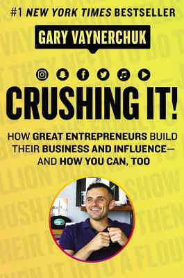Crushing It!: How Great Entrepreneurs Build Their Business and Influence-And How You Can, Too by Gary Vaynerchuk