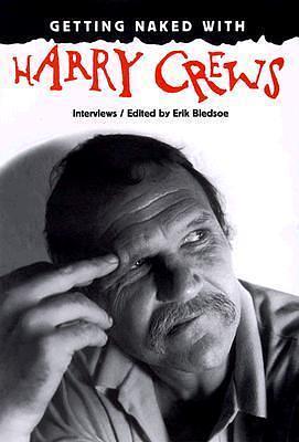 Getting Naked with Harry Crews: Interviews by Erik Bledsoe, Harry Crews, Harry Crews