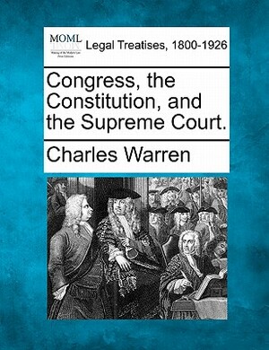 Congress, the Constitution, and the Supreme Court. by Charles Warren