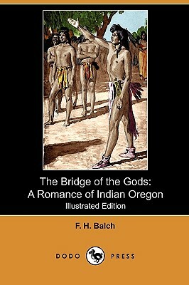 The Bridge of the Gods: A Romance of Indian Oregon (Illustrated Edition) (Dodo Press) by F. H. Balch