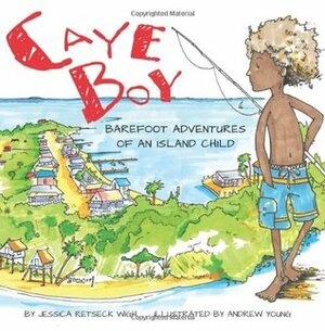 Caye Boy: Barefoot Adventures of an Island Child by Jessica Retseck Wigh, Andrew Young