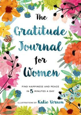 The Gratitude Journal for Women: Find Happiness and Peace in 5 Minutes a Day by 
