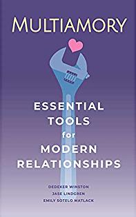 Multiamory: Essential Tools for Modern Relationships by Dedeker Winston, Emily Sotelo Matlack, Jase Lindgren