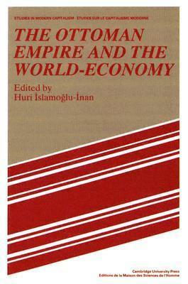 The Ottoman Empire and the World-Economy by Immanuel Wallerstein, Huricihan İslamoğlu, Maurice Aymard, Jacques Revel