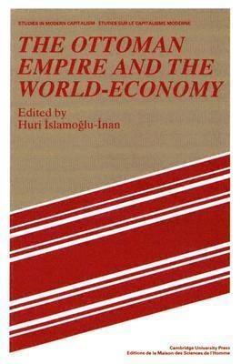 The Ottoman Empire and the World-Economy by Jacques Revel, Immanuel Wallerstein, Huricihan İslamoğlu, Maurice Aymard