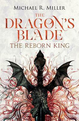 The Dragon's Blade: The Reborn King by Michael R. Miller