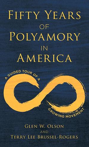 Fifty Years of Polyamory in America: A Guided Tour of a Growing Movement by Glen W. Olson, Terry Lee Brussel-Rogers