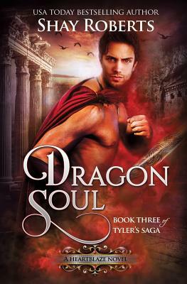 Dragon Soul: A Heartblaze Novel (Tyler's Saga #3) by Shay Roberts