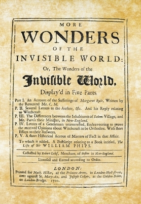 More Wonders of the Invisible World: Or, The Wonders of the Invisible World, Display'd in Five Parts by Robert Calef